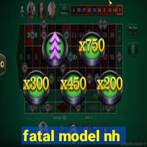 fatal model nh